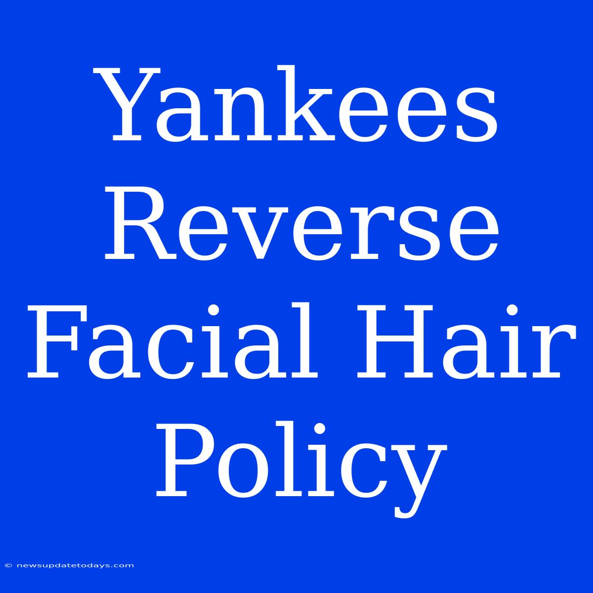 Yankees Reverse Facial Hair Policy