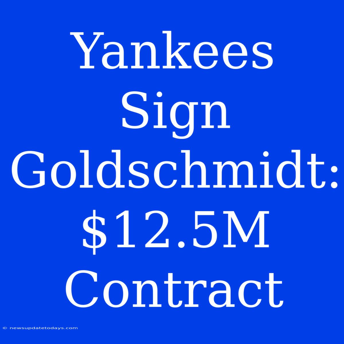 Yankees Sign Goldschmidt: $12.5M Contract