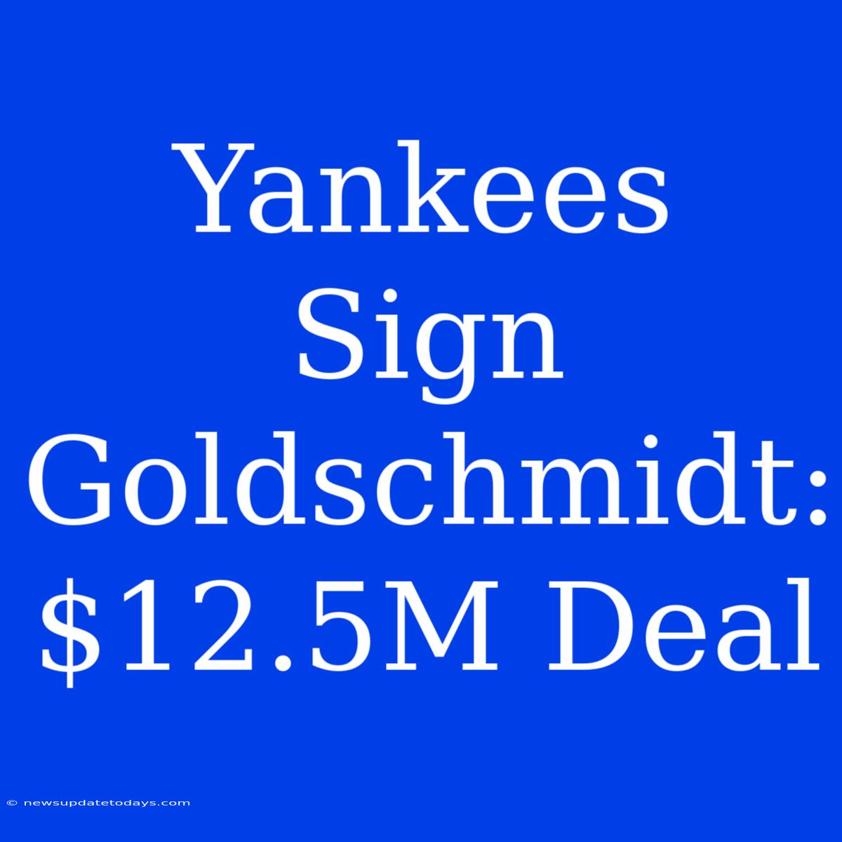 Yankees Sign Goldschmidt: $12.5M Deal