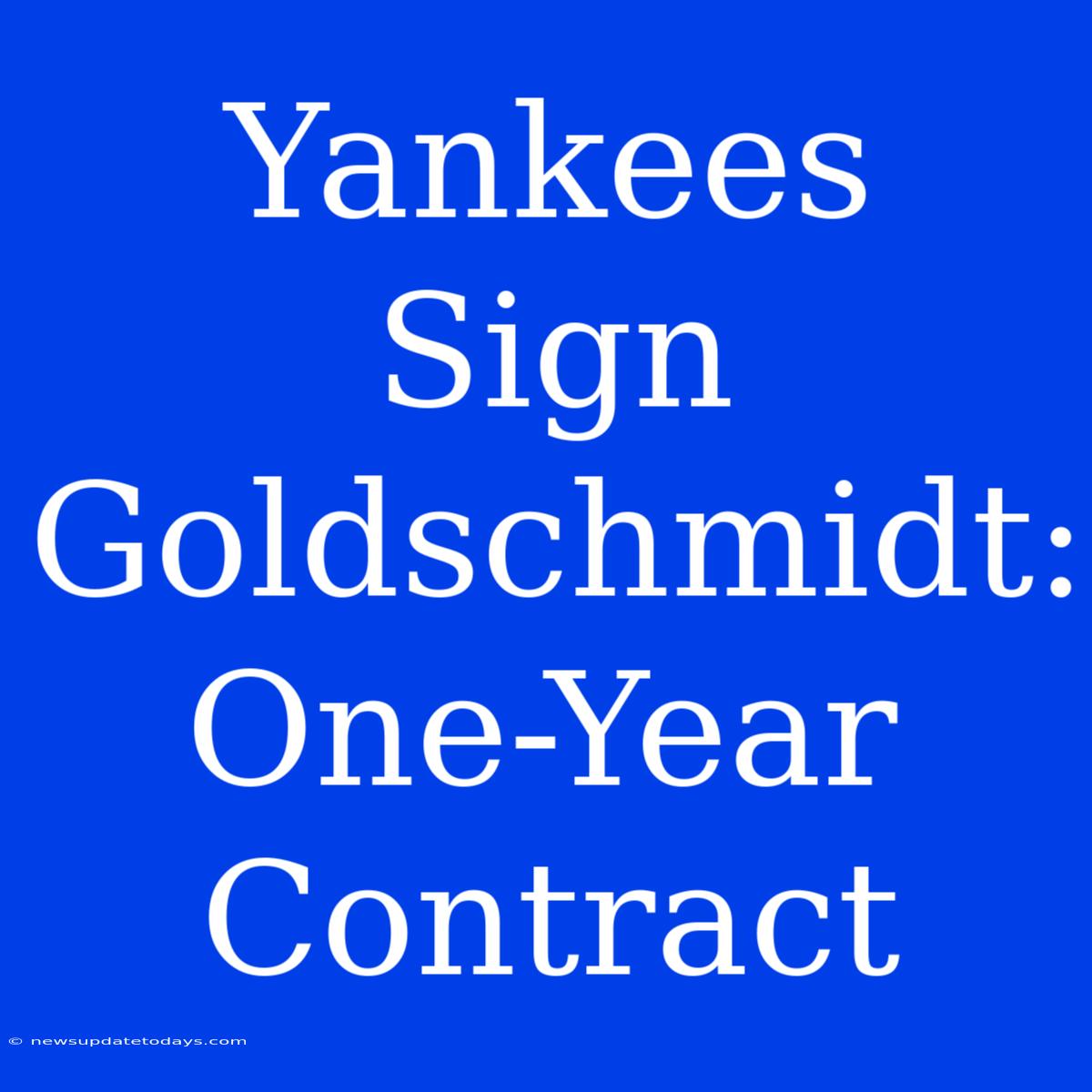 Yankees Sign Goldschmidt: One-Year Contract