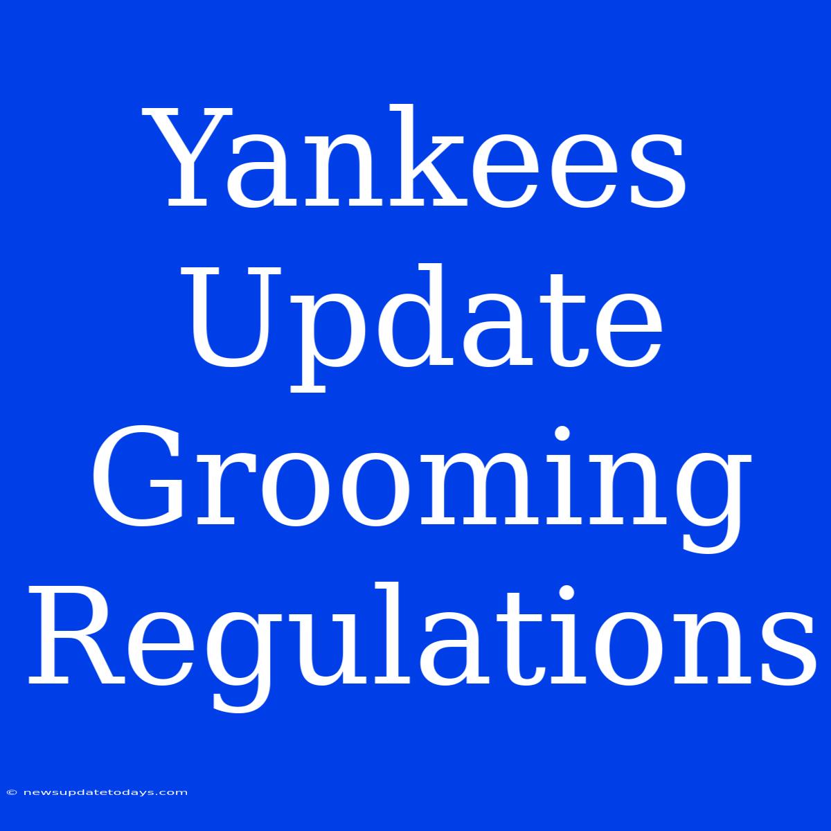 Yankees Update Grooming Regulations