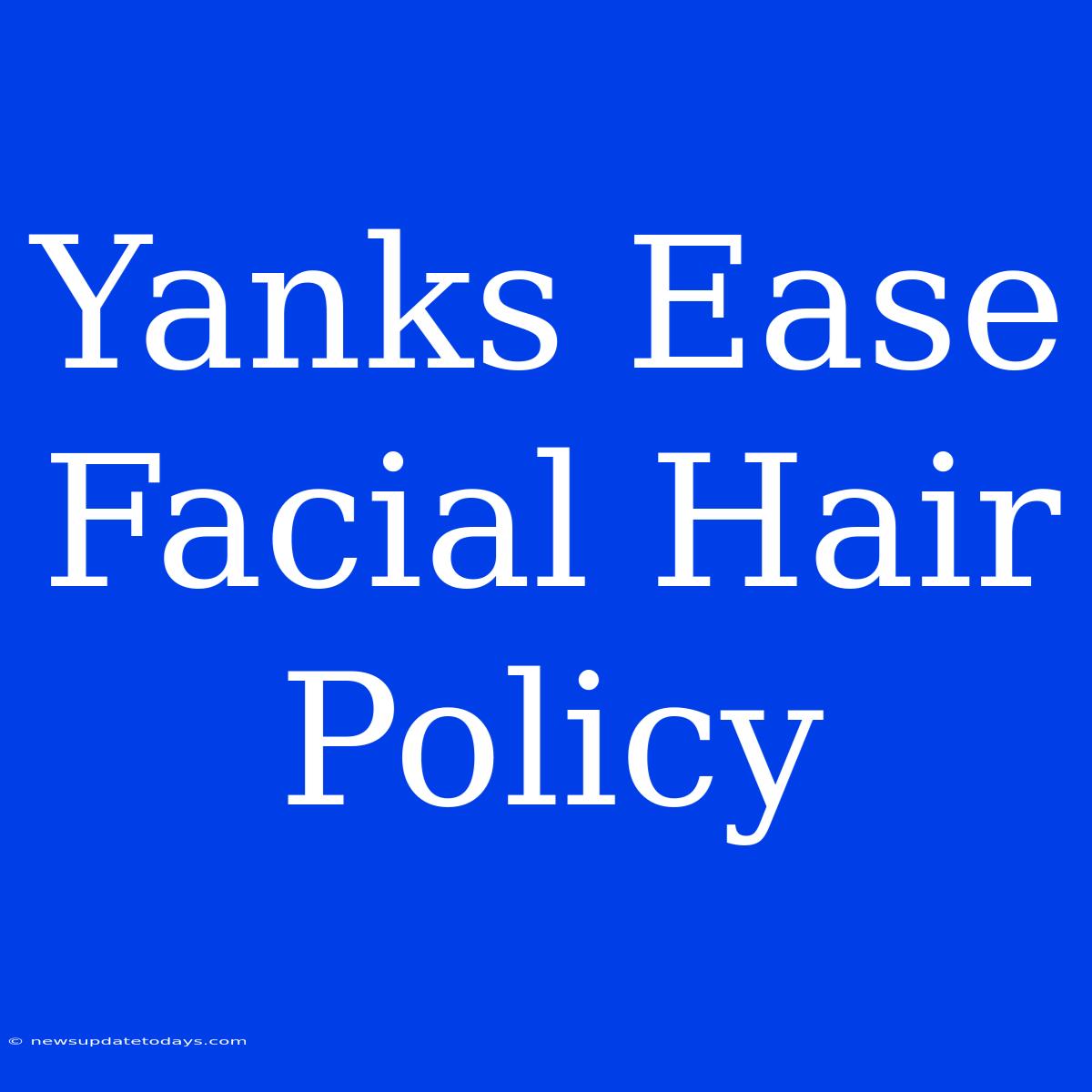 Yanks Ease Facial Hair Policy