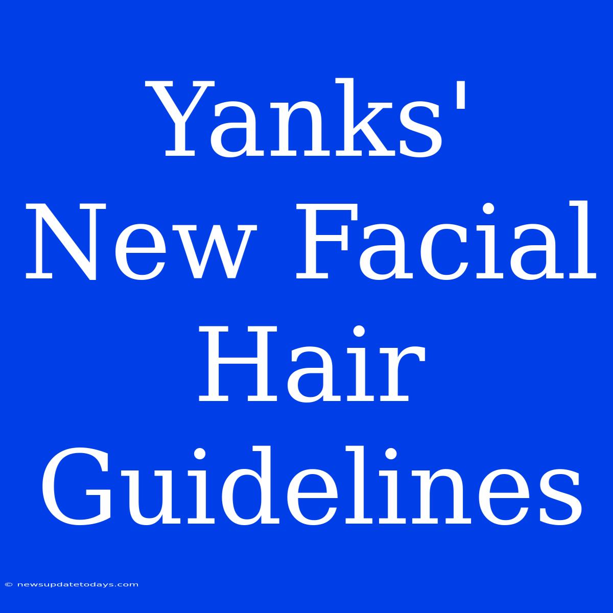 Yanks' New Facial Hair Guidelines