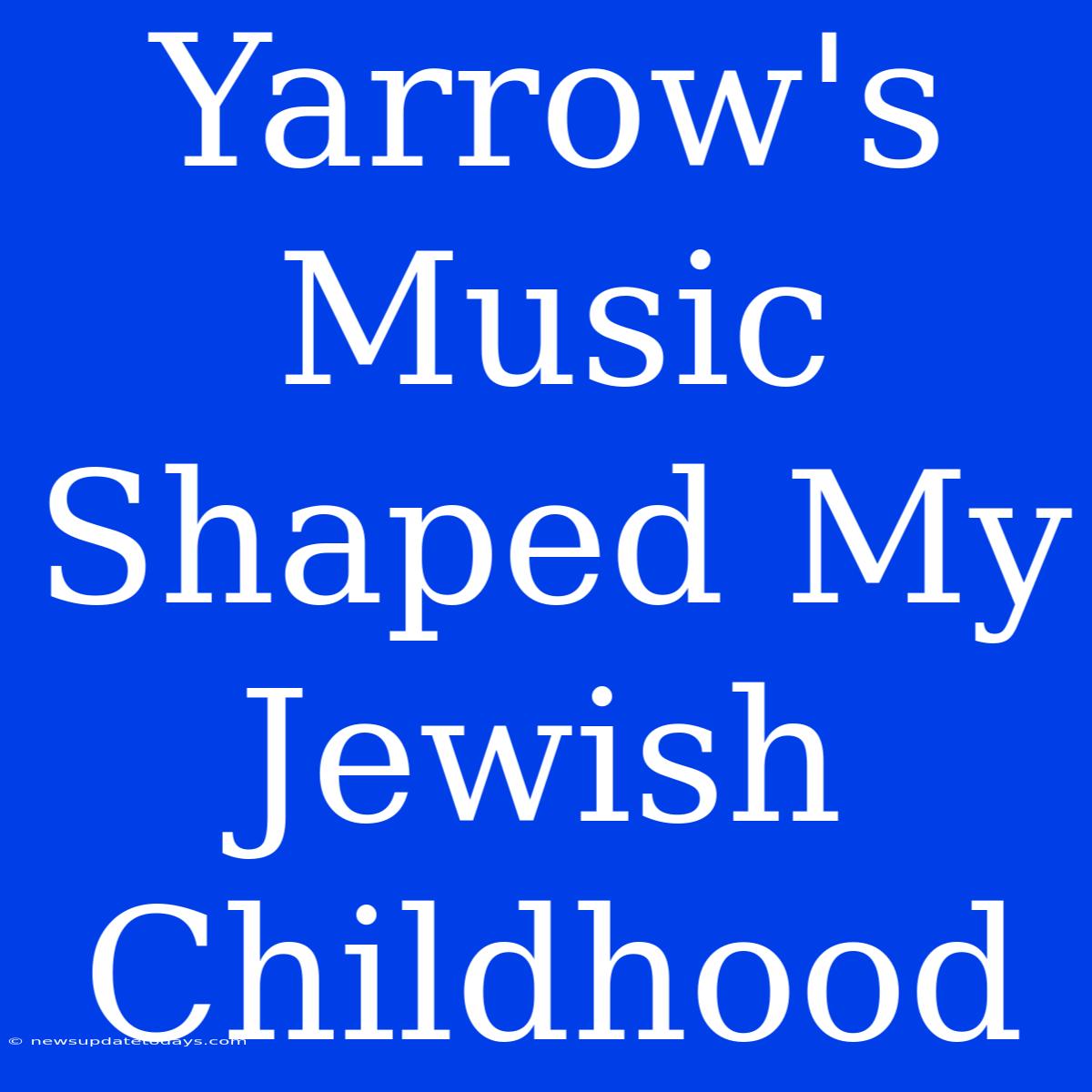 Yarrow's Music Shaped My Jewish Childhood