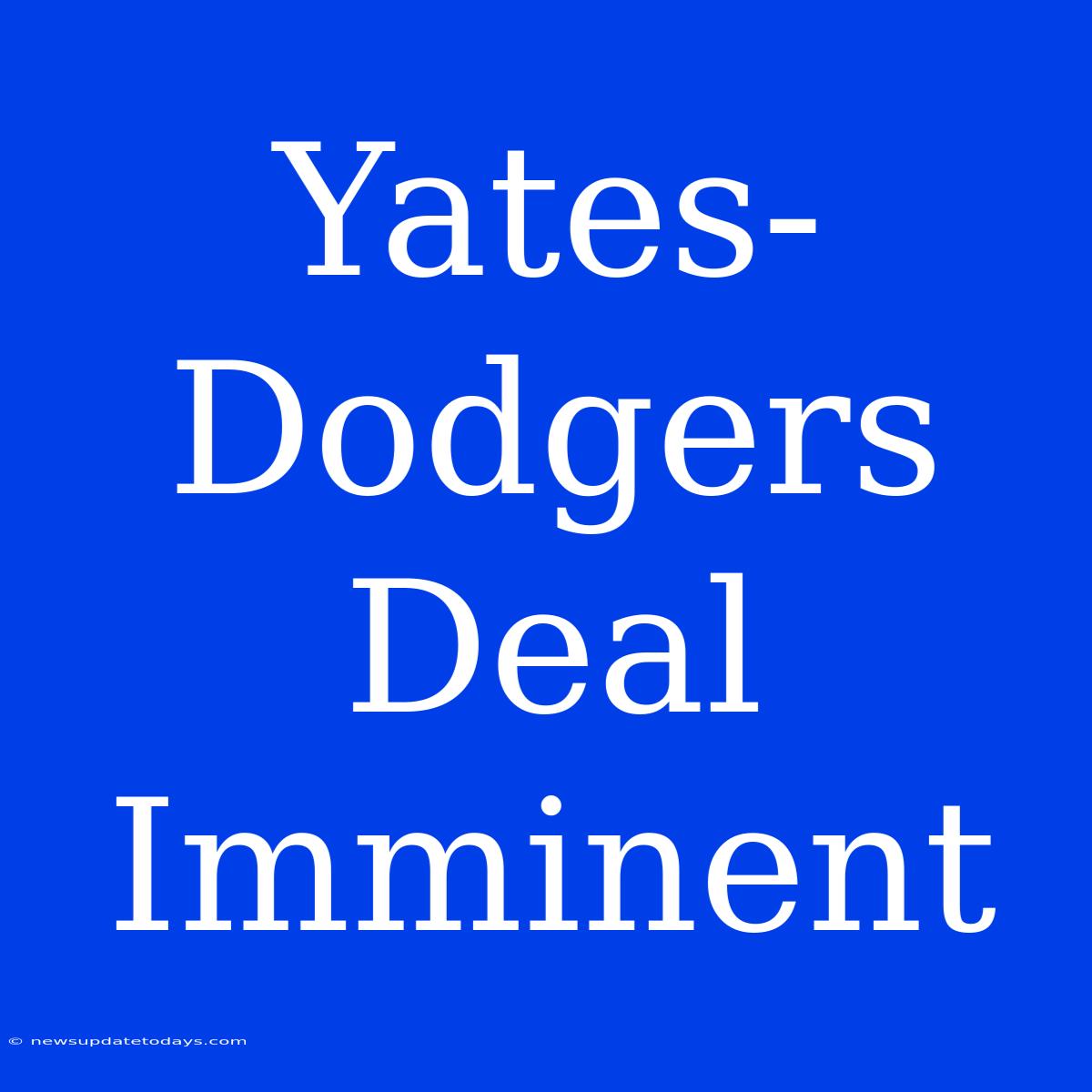 Yates-Dodgers Deal Imminent