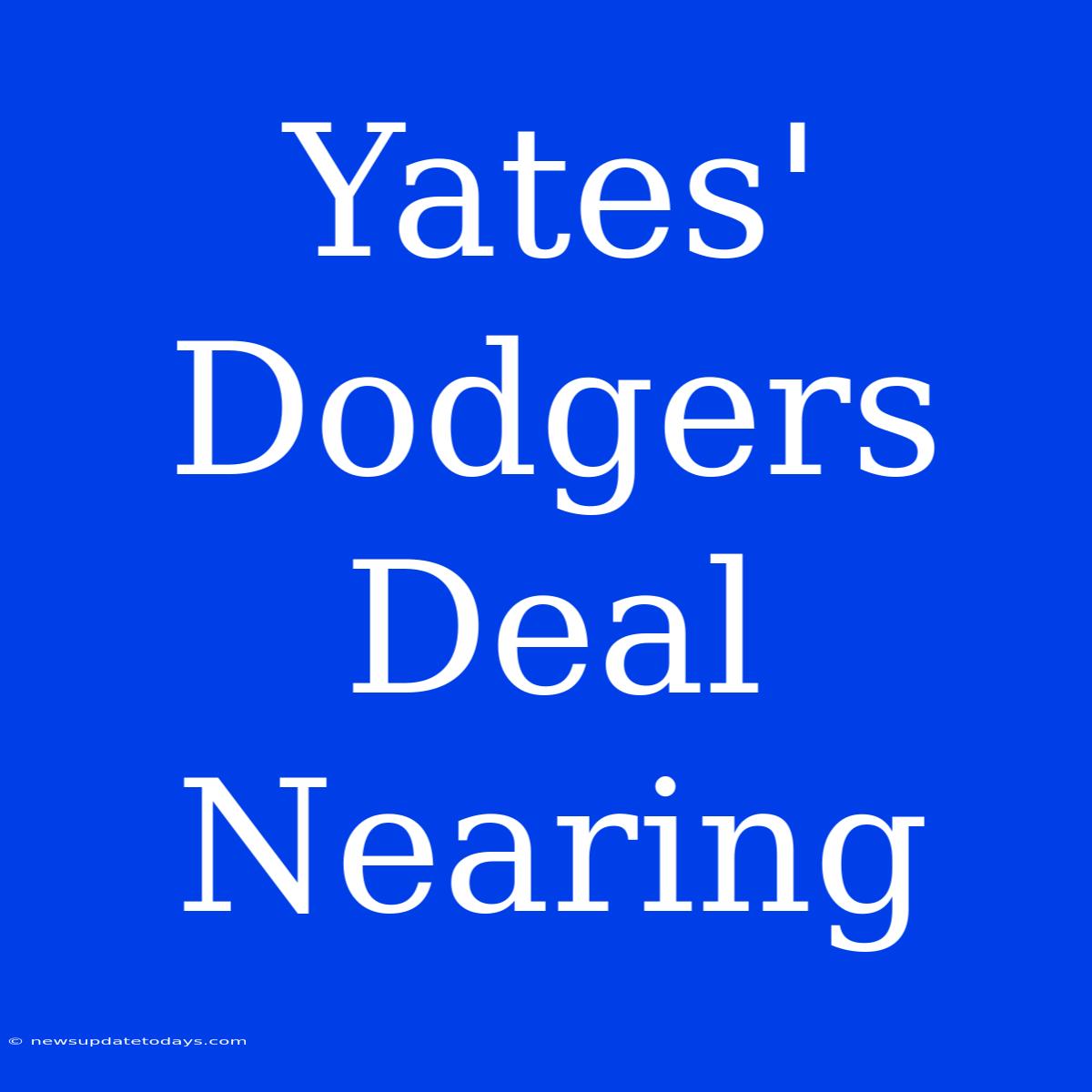 Yates' Dodgers Deal Nearing