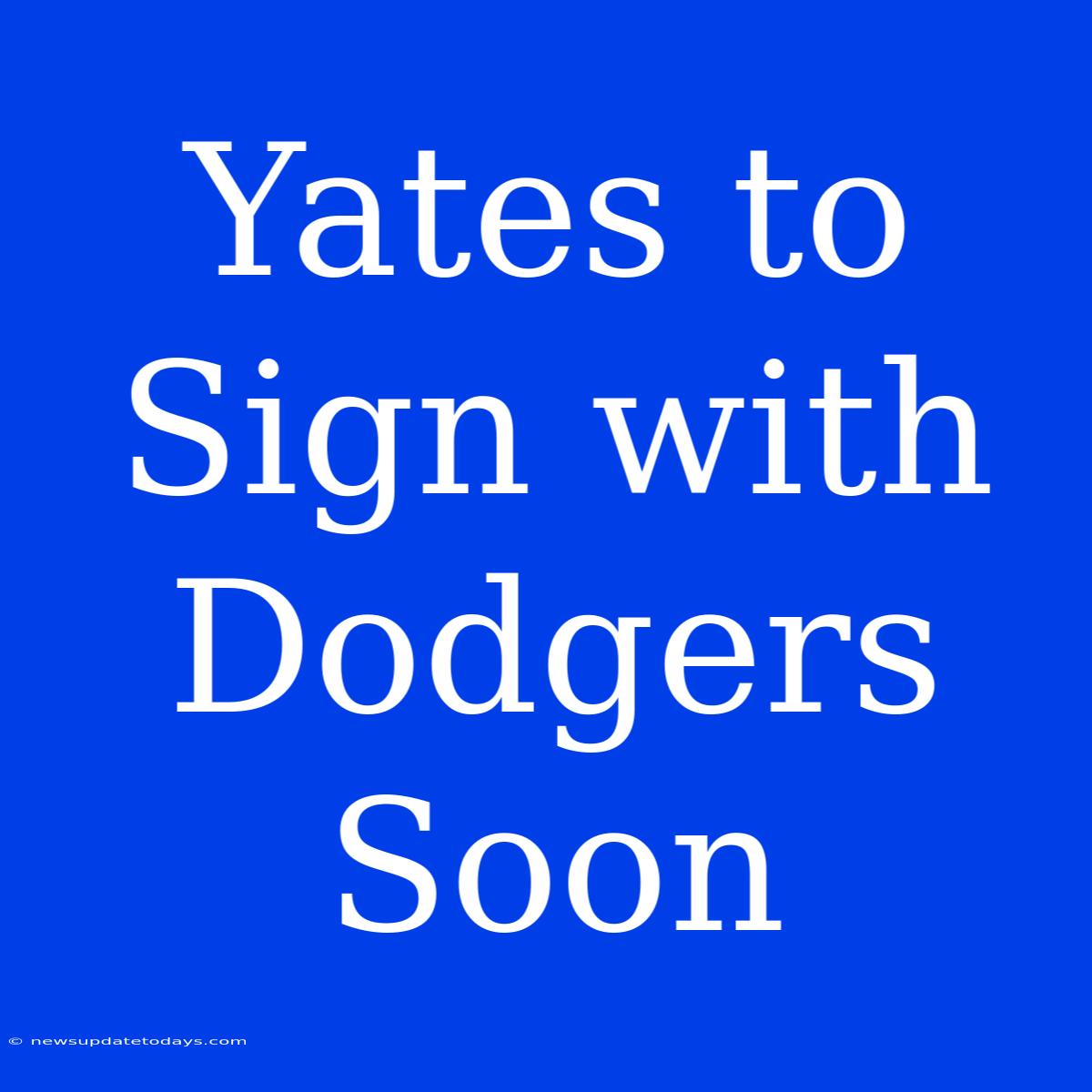 Yates To Sign With Dodgers Soon