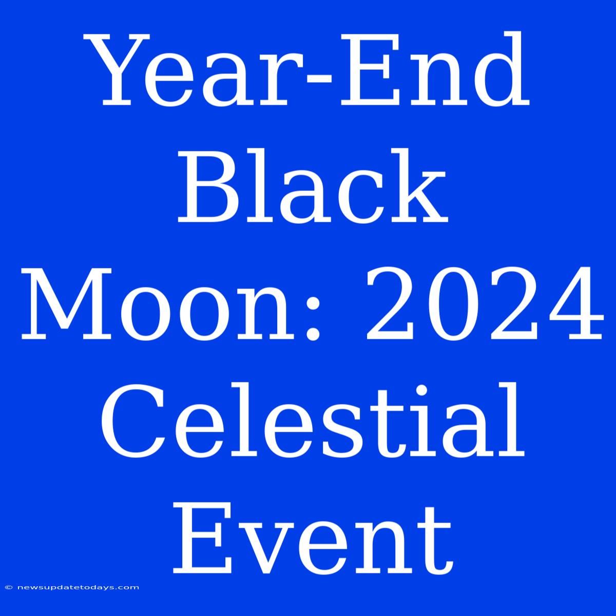 Year-End Black Moon: 2024 Celestial Event