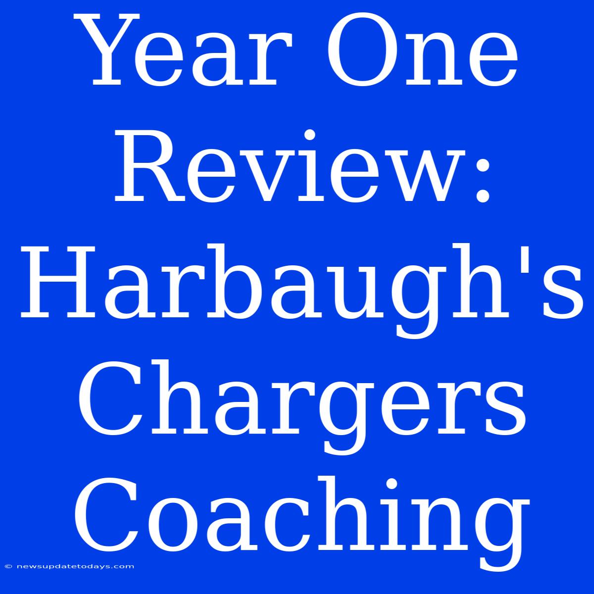 Year One Review: Harbaugh's Chargers Coaching