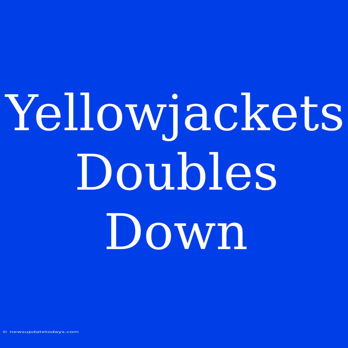 Yellowjackets Doubles Down