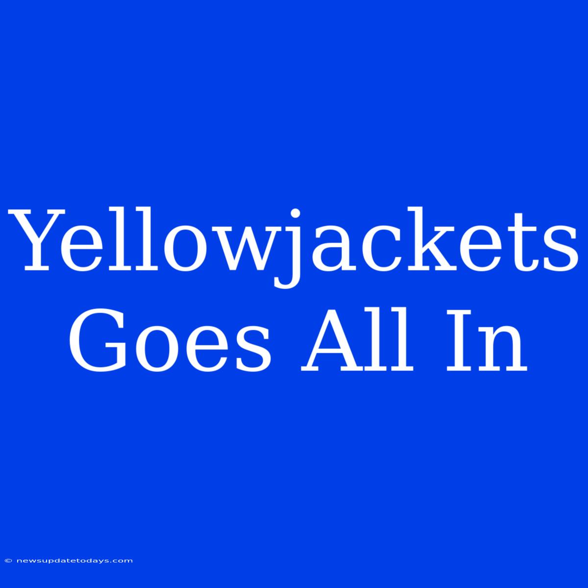 Yellowjackets Goes All In