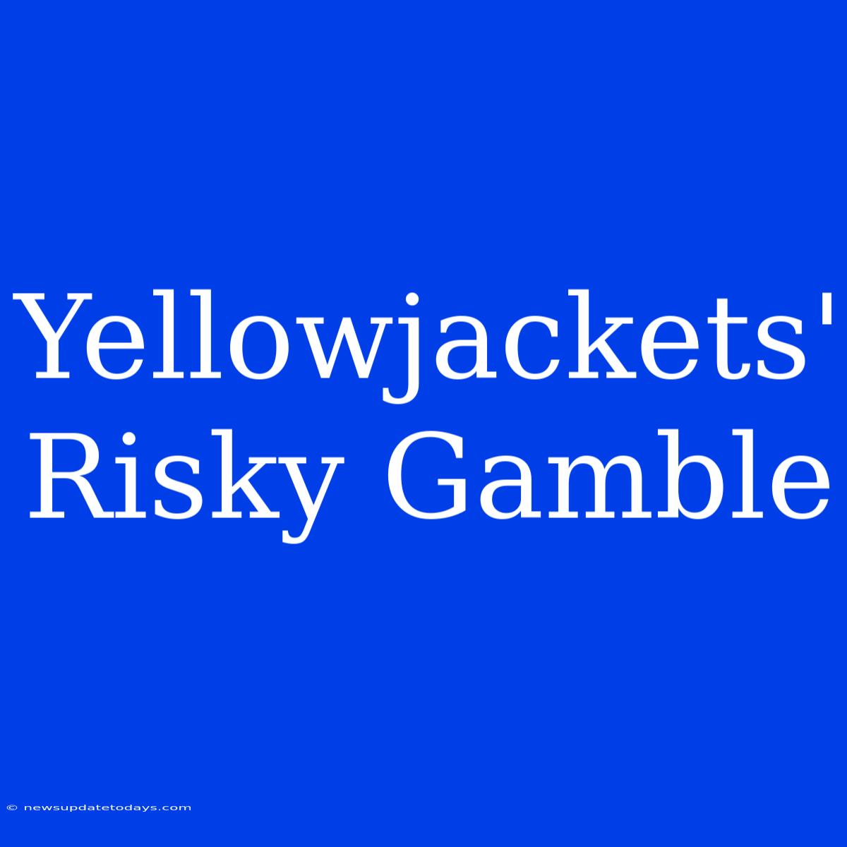 Yellowjackets' Risky Gamble