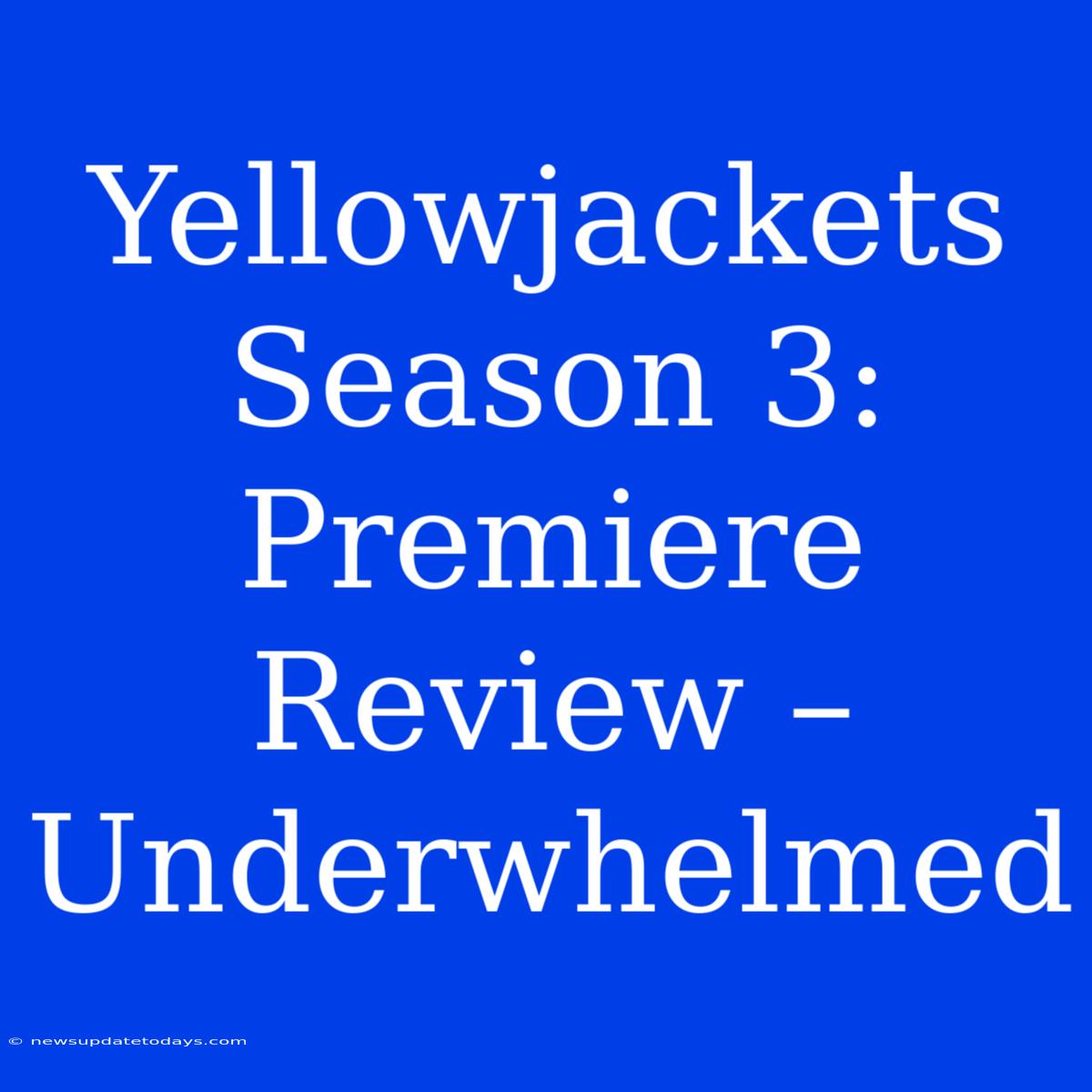 Yellowjackets Season 3: Premiere Review – Underwhelmed