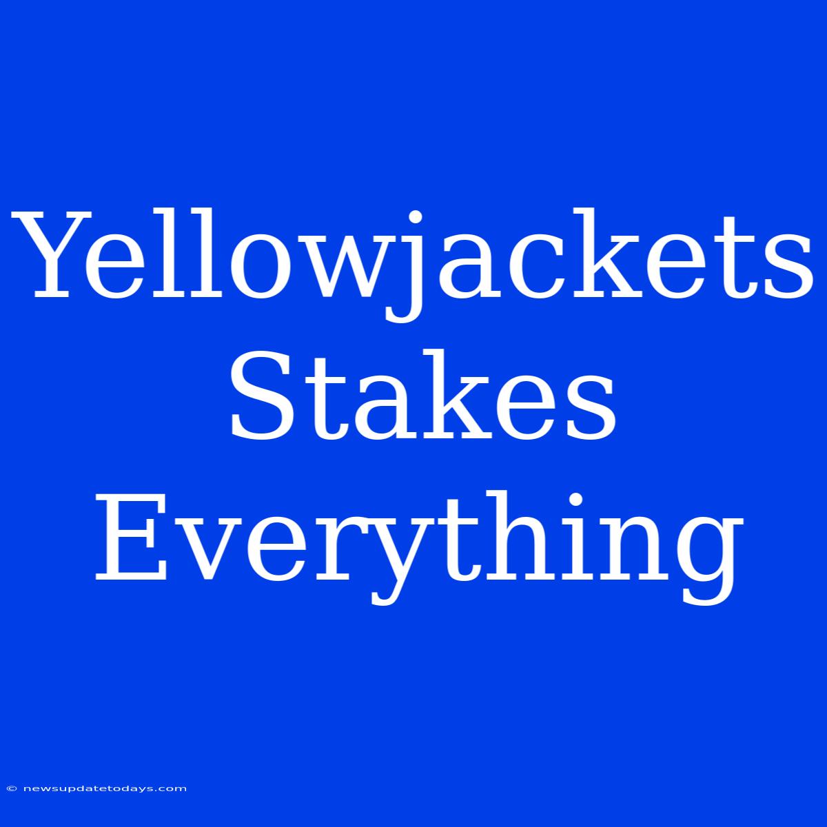 Yellowjackets Stakes Everything