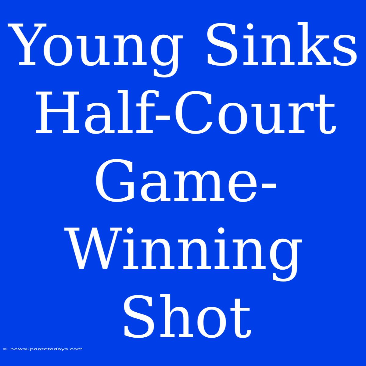 Young Sinks Half-Court Game-Winning Shot