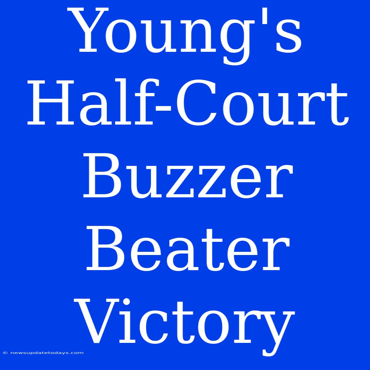 Young's Half-Court Buzzer Beater Victory