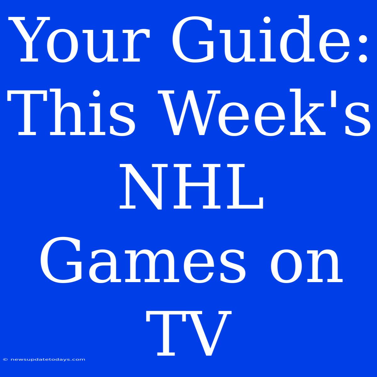 Your Guide: This Week's NHL Games On TV