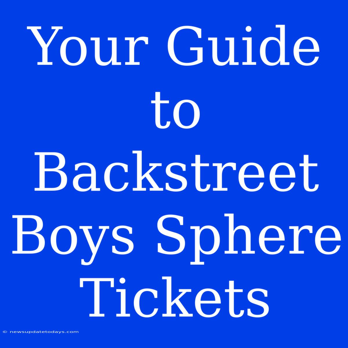 Your Guide To Backstreet Boys Sphere Tickets