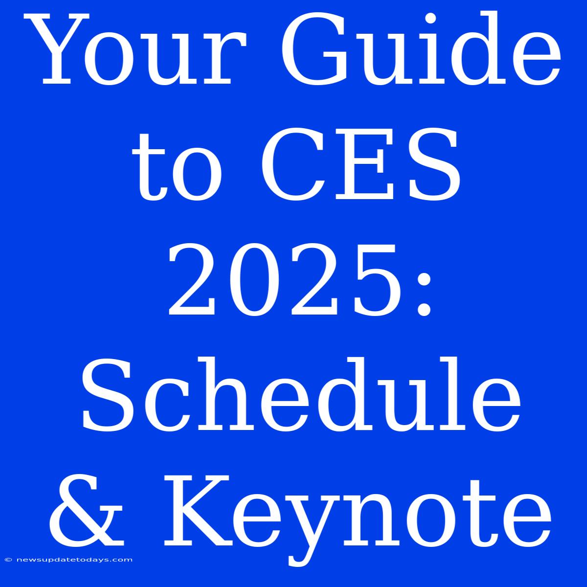 Your Guide To CES 2025: Schedule & Keynote