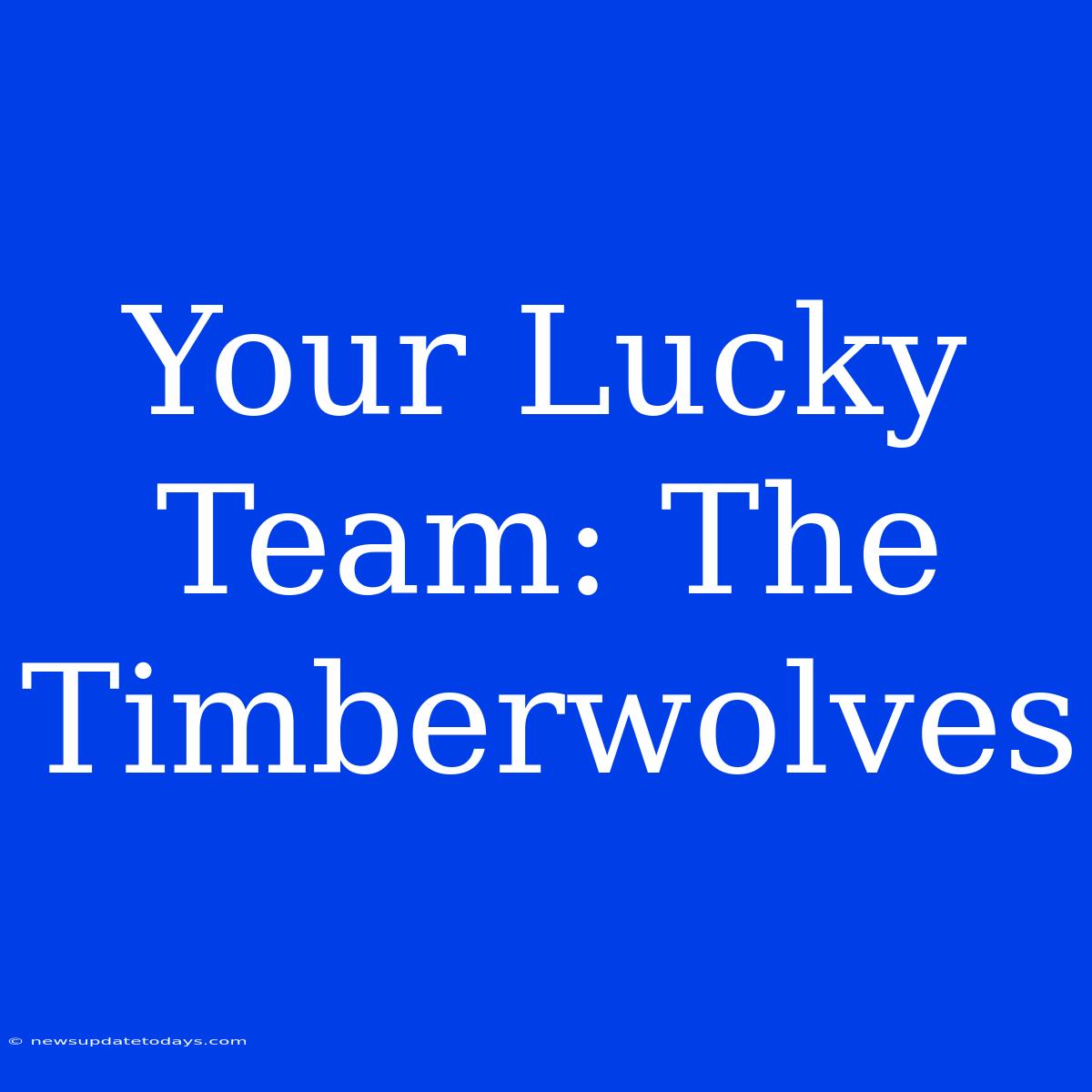 Your Lucky Team: The Timberwolves