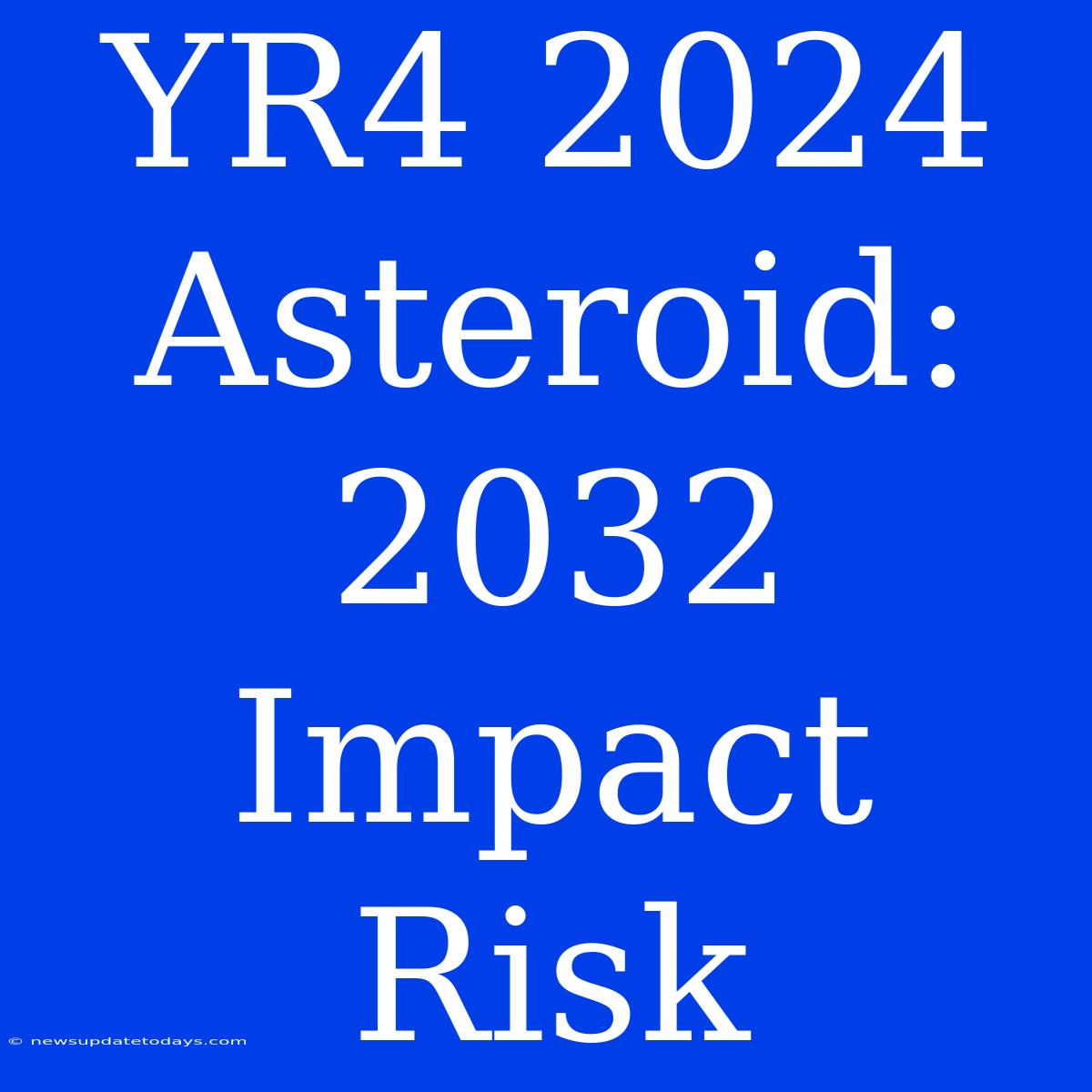 YR4 2024 Asteroid: 2032 Impact Risk