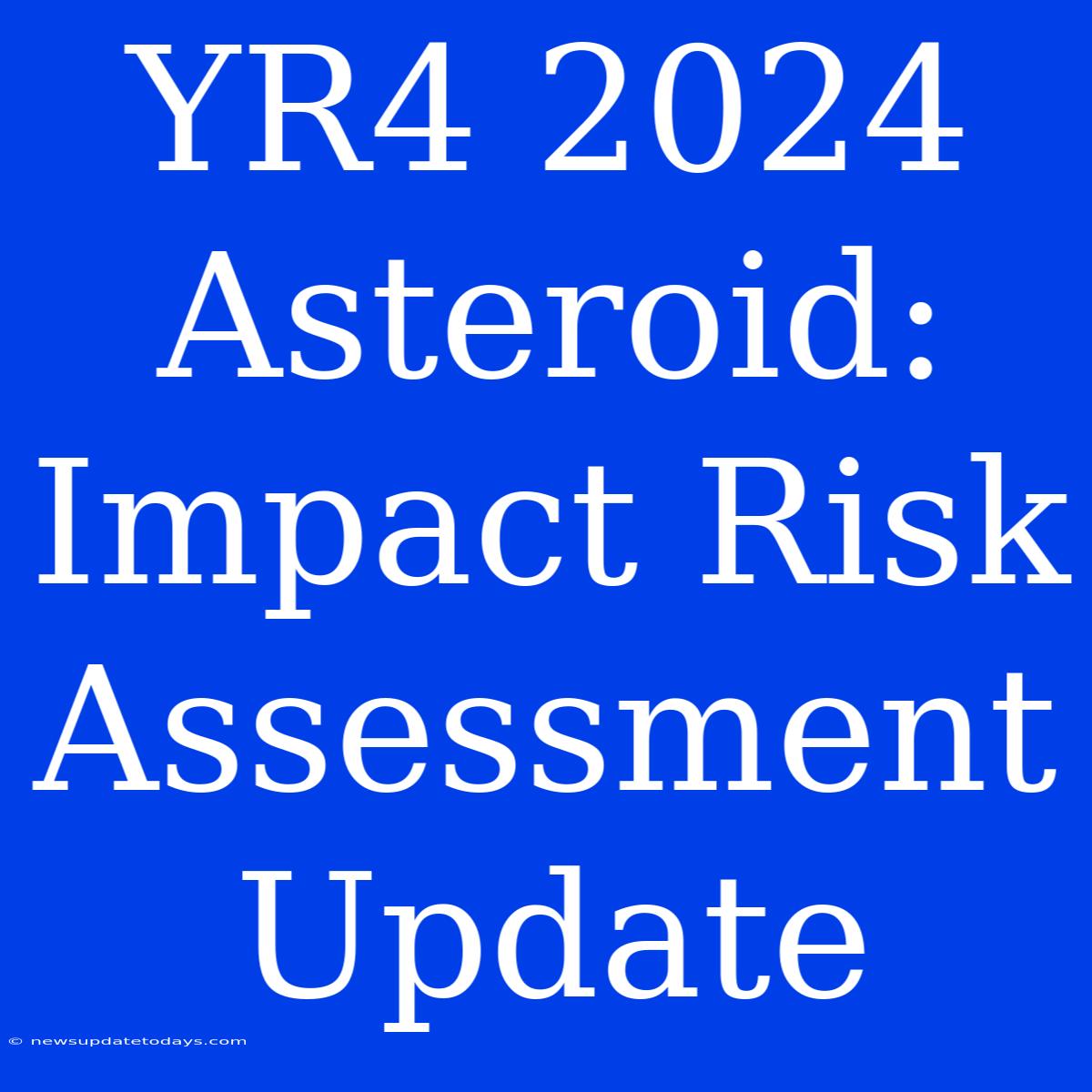 YR4 2024 Asteroid:  Impact Risk Assessment Update