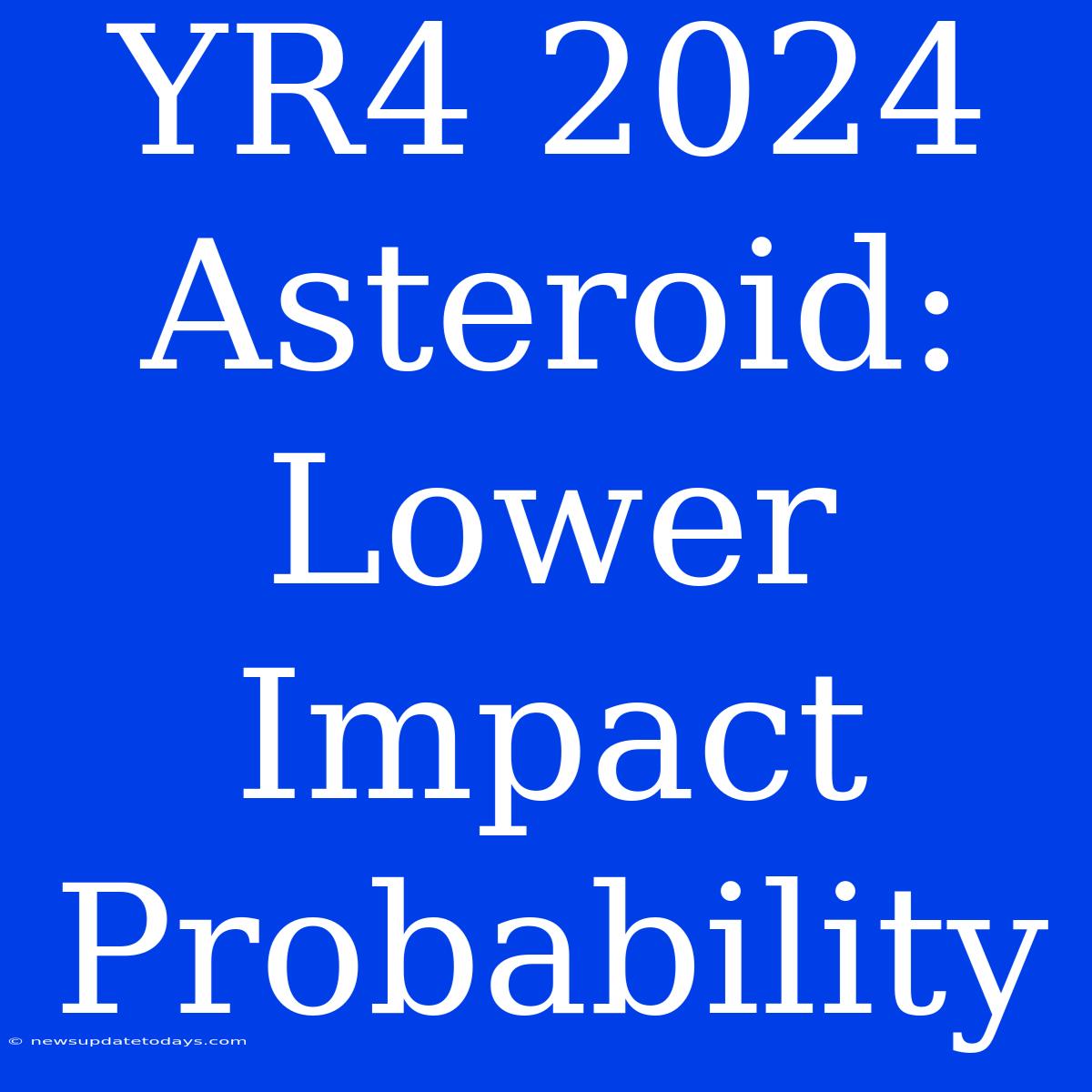 YR4 2024 Asteroid: Lower Impact Probability