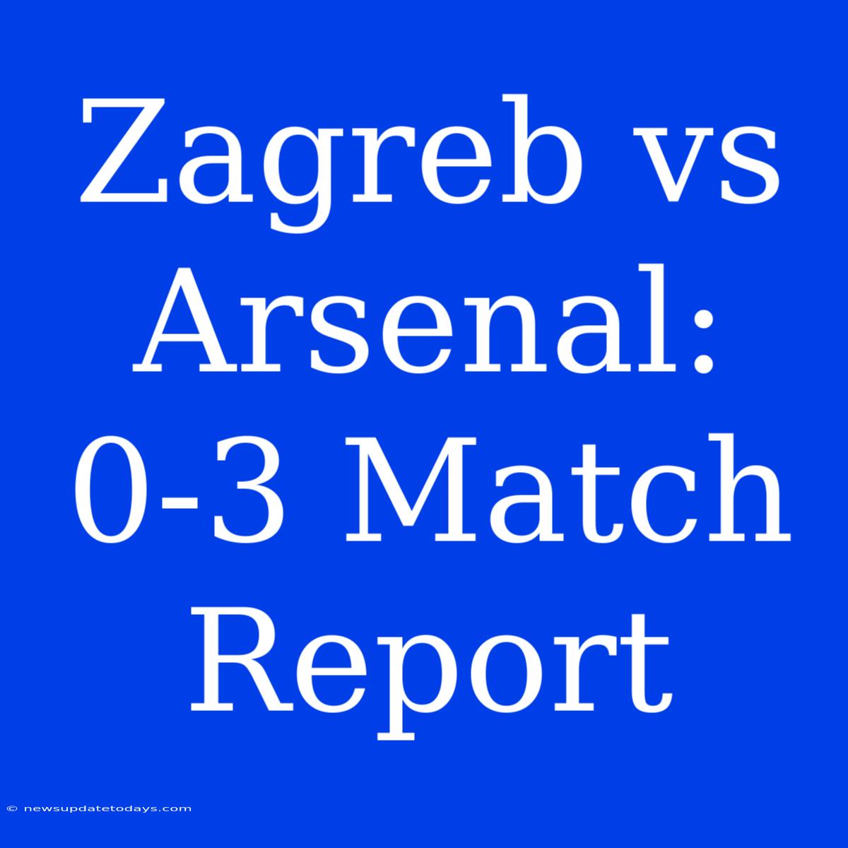 Zagreb Vs Arsenal: 0-3 Match Report