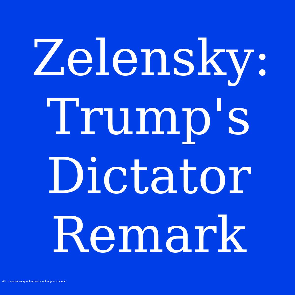 Zelensky: Trump's Dictator Remark