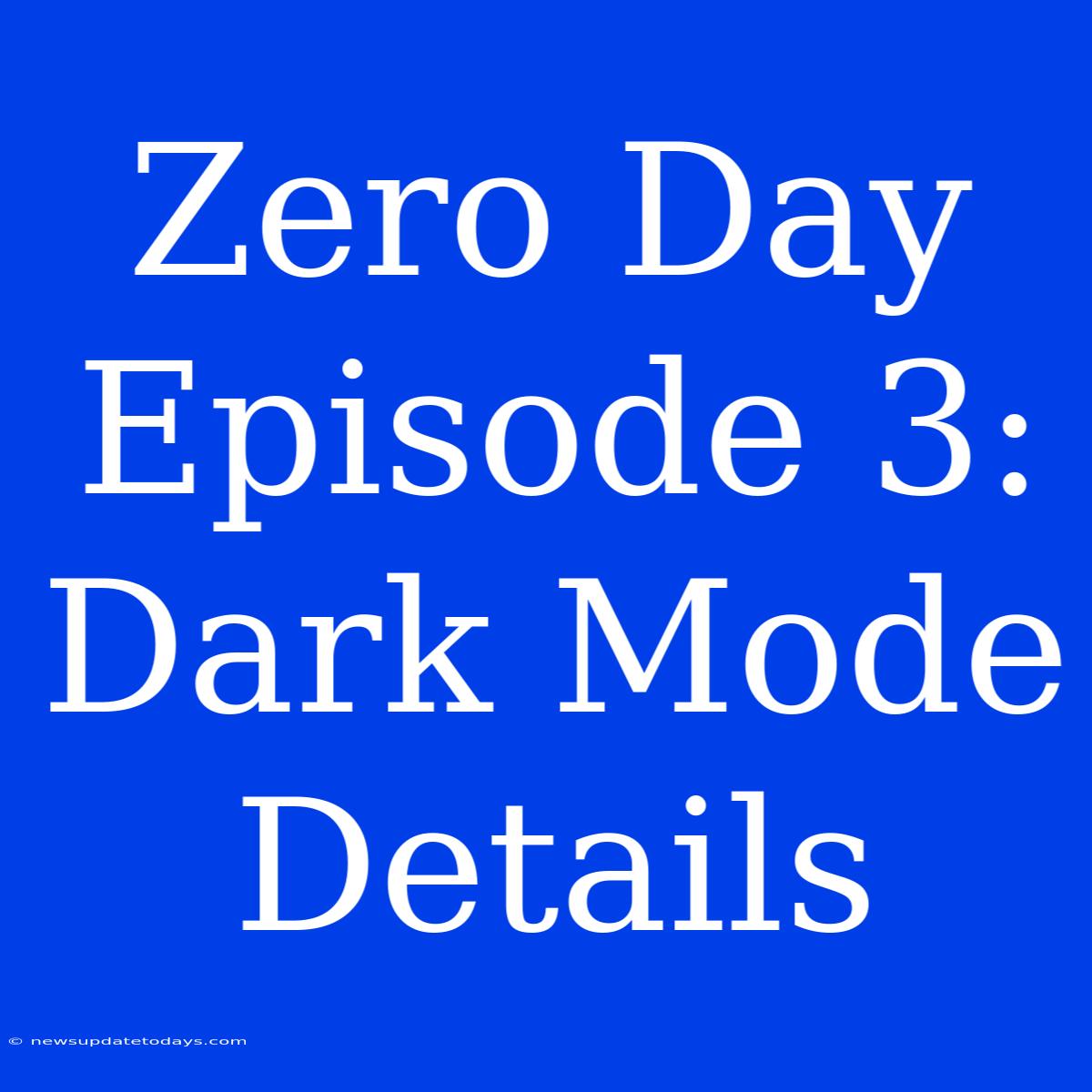 Zero Day Episode 3: Dark Mode Details