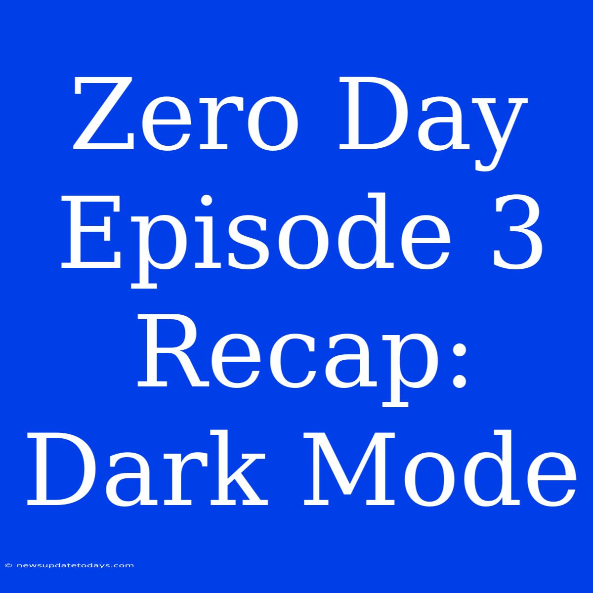 Zero Day Episode 3 Recap: Dark Mode