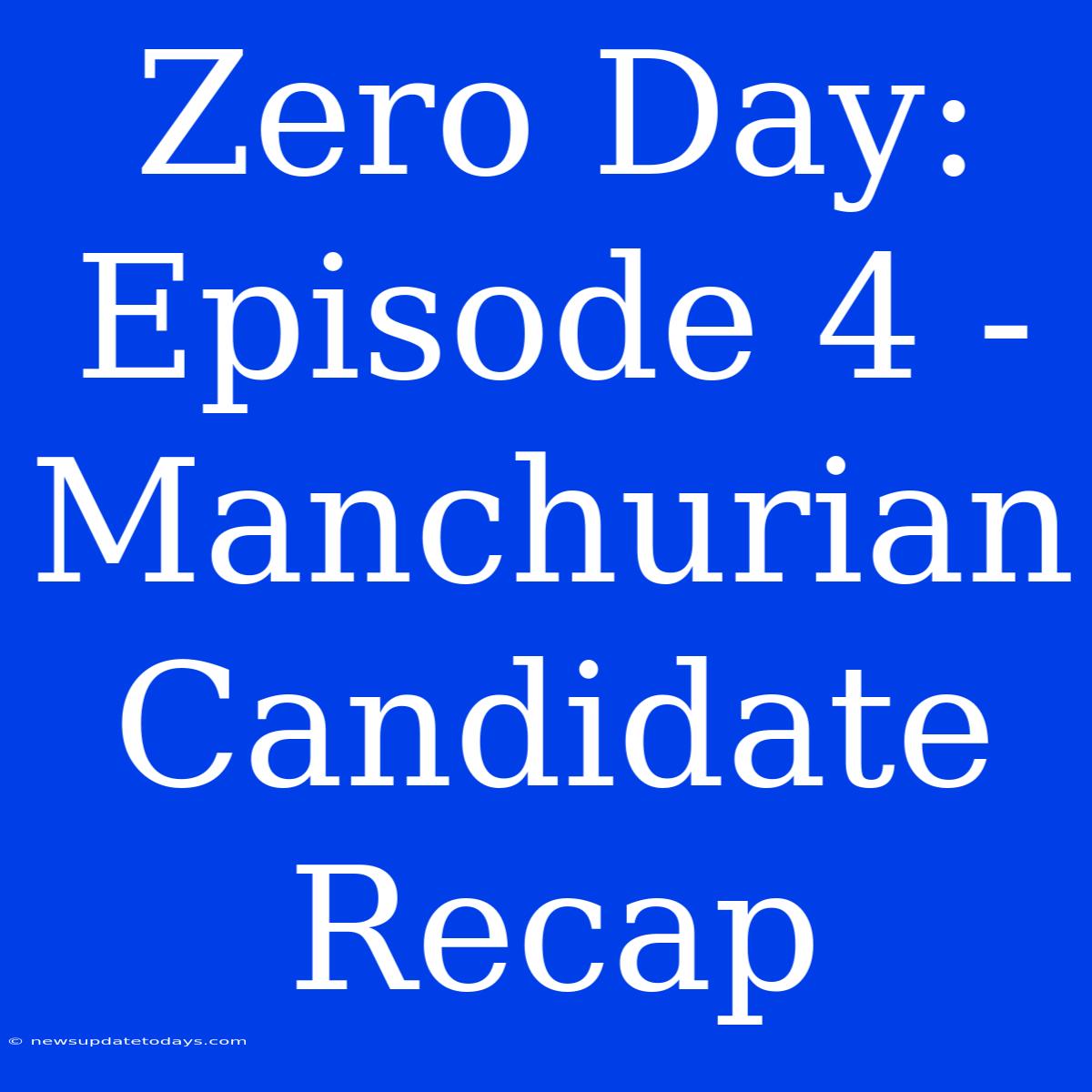 Zero Day: Episode 4 - Manchurian Candidate Recap