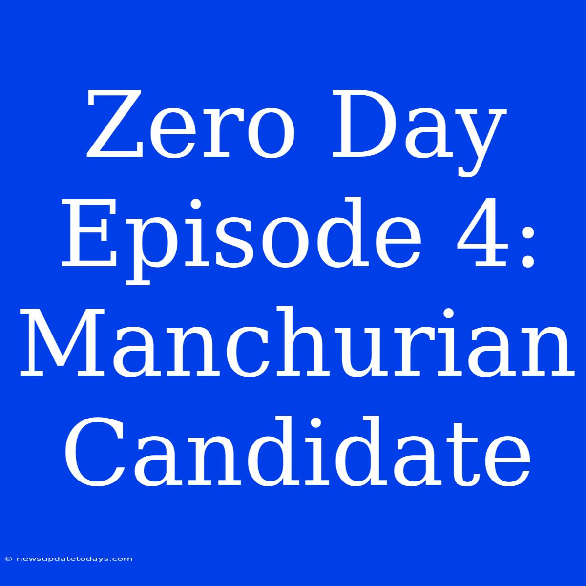 Zero Day Episode 4: Manchurian Candidate