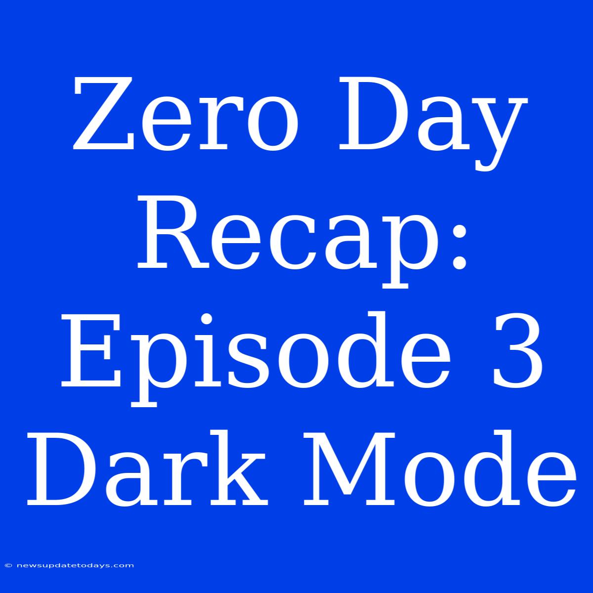 Zero Day Recap: Episode 3 Dark Mode