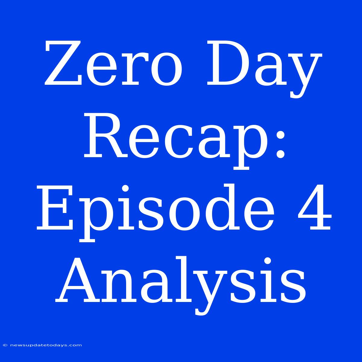 Zero Day Recap: Episode 4 Analysis