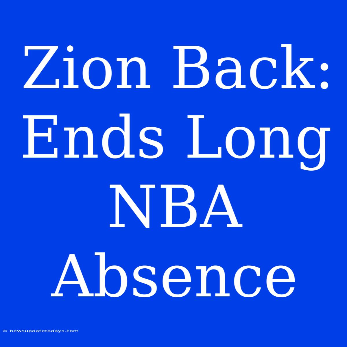 Zion Back: Ends Long NBA Absence