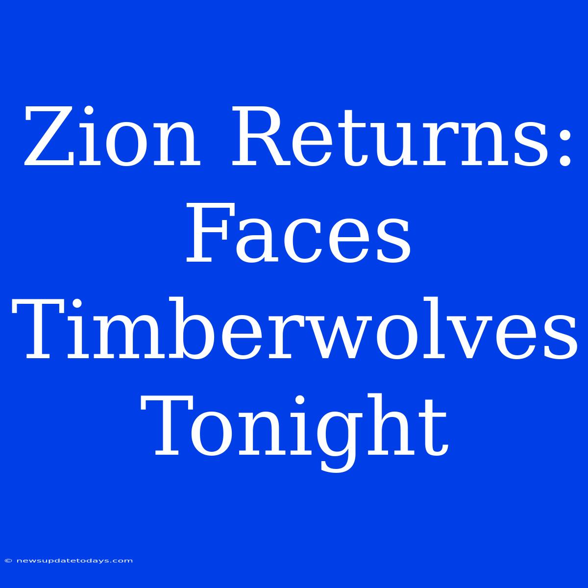 Zion Returns: Faces Timberwolves Tonight