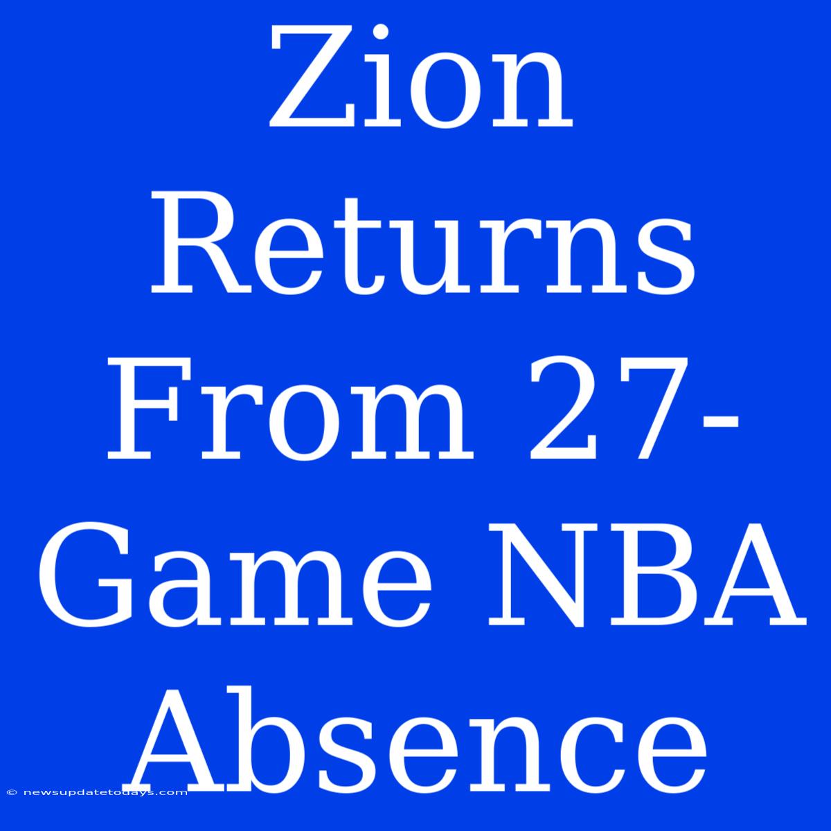 Zion Returns From 27-Game NBA Absence