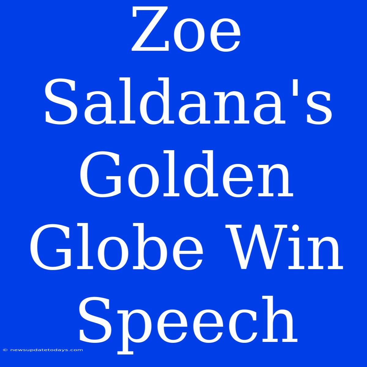 Zoe Saldana's Golden Globe Win Speech