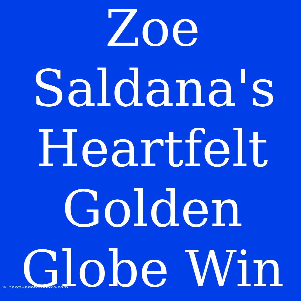 Zoe Saldana's Heartfelt Golden Globe Win