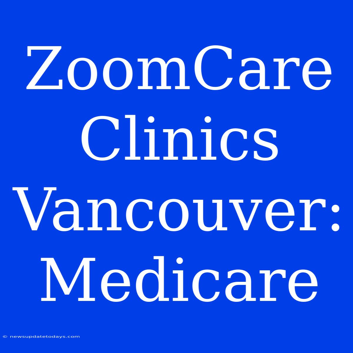 ZoomCare Clinics Vancouver: Medicare