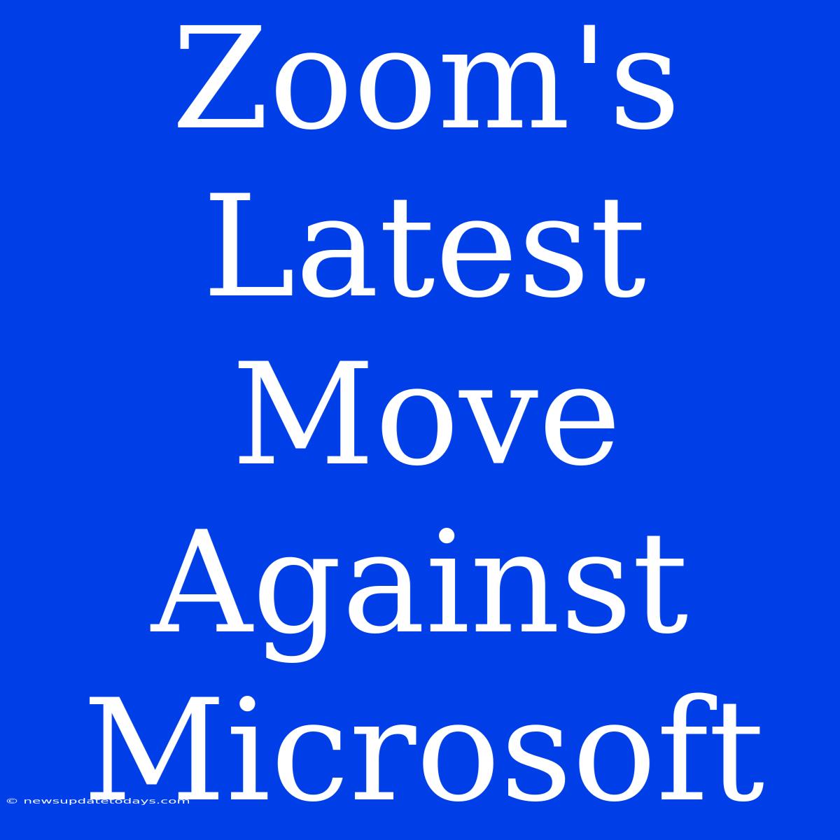 Zoom's Latest Move Against Microsoft