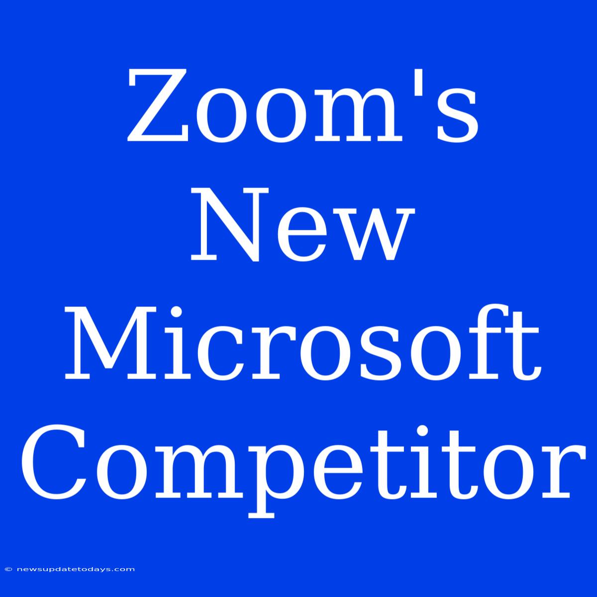 Zoom's New Microsoft Competitor