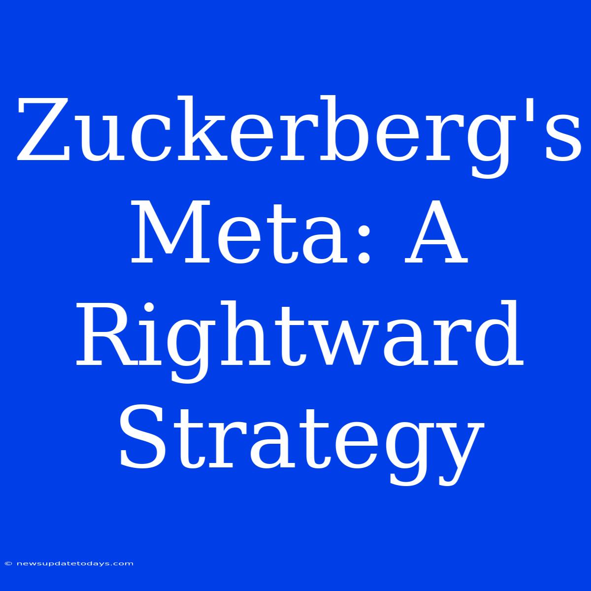 Zuckerberg's Meta: A Rightward Strategy