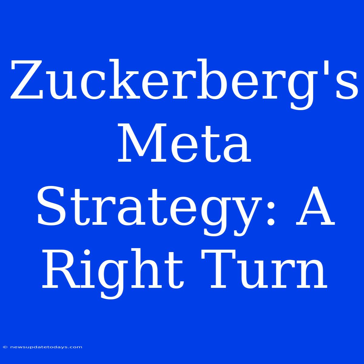 Zuckerberg's Meta Strategy: A Right Turn