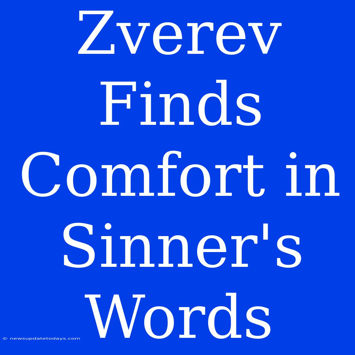 Zverev Finds Comfort In Sinner's Words