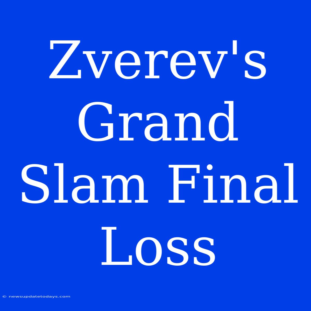 Zverev's Grand Slam Final Loss